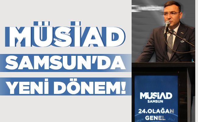 MÜSİAD SAMSUN’DA YENİ DÖNEM!