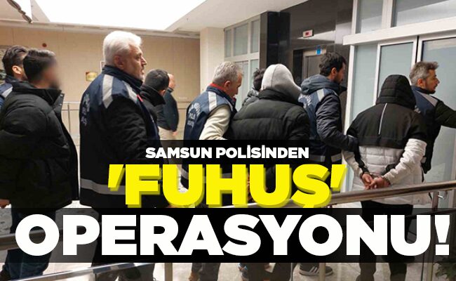 SAMSUN POLİSİNDEN ‘FUHUŞ’ OPERASYONU!