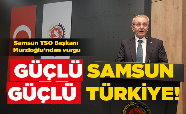 GÜÇLÜ SAMSUN GÜÇLÜ TÜRKİYE!