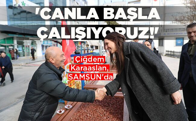 ‘CANLA BAŞLA ÇALIŞIYORUZ!’