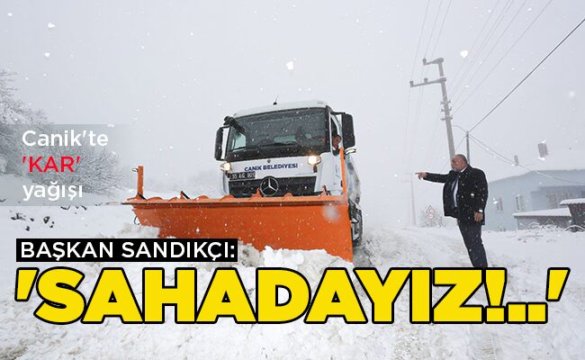 BAŞKAN SANDIKÇI: ‘SAHADAYIZ!..’