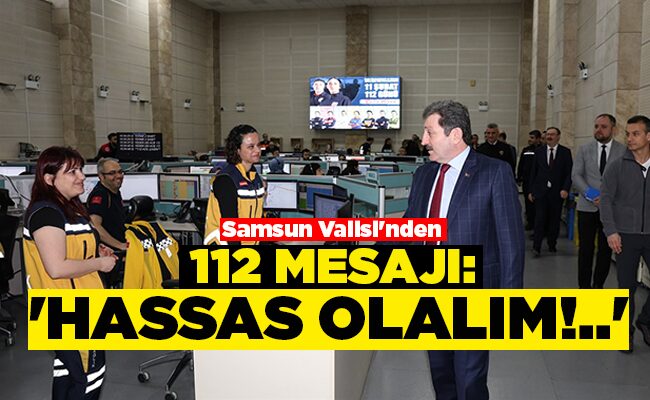 112 MESAJI: ‘HASSAS OLALIM!..’
