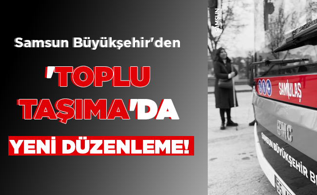 ‘TOPLU TAŞIMA’DA YENİ DÜZENLEME!