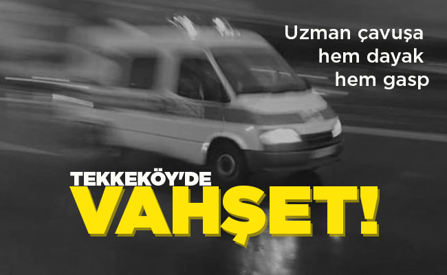 TEKKEKÖY’DE VAHŞET!