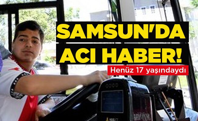 SAMSUN’DA ACI HABER!