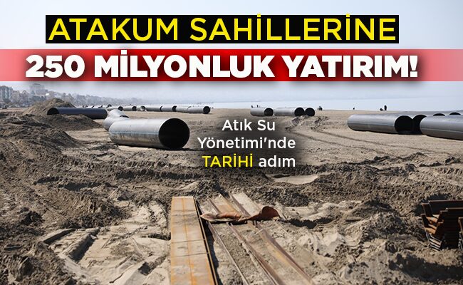 ATAKUM SAHİLLERİNE 250 MİLYONLUK YATIRIM!