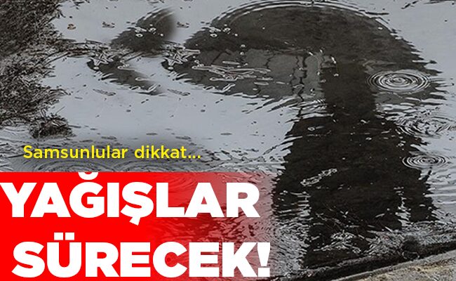 YAĞIŞLAR SÜRECEK!