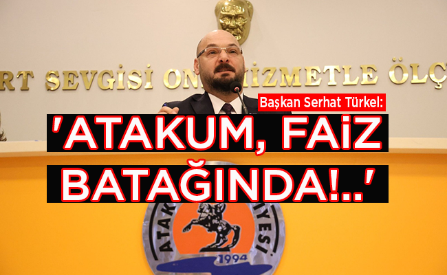 ‘ATAKUM, FAİZ BATAĞINDA!..’