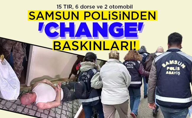 SAMSUN POLİSİNDEN ‘CHANGE’ BASKINLARI!