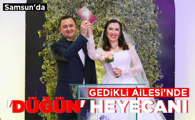 GEDİKLİ AİLESİ’NDE ‘DÜĞÜN’ HEYECANI