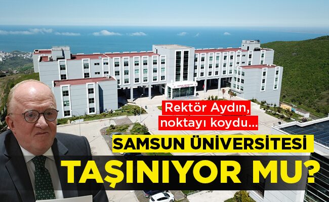 SAMSUN ÜNİVERSİTESİ TAŞINIYOR MU?
