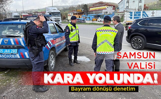 SAMSUN VALİSİ KARA YOLUNDA!
