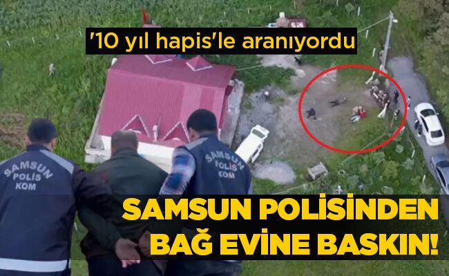 SAMSUN POLİSİNDEN BAĞ EVİNE BASKIN!