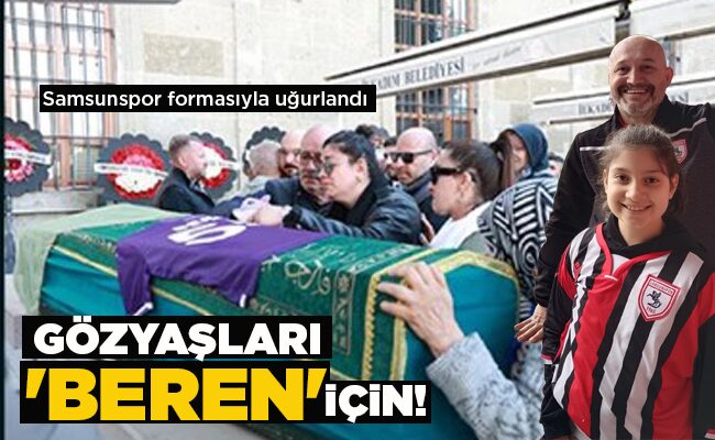 GÖZYAŞLARI ‘BEREN’ İÇİN!
