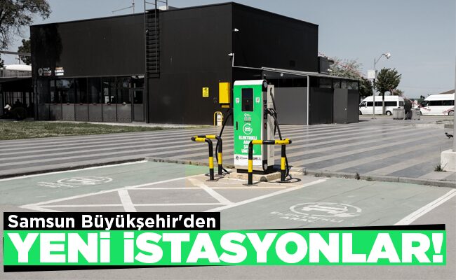 Samsun Büyükşehir’den YENİ İSTASYONLAR!