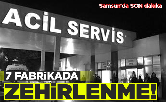 7 FABRİKADA ZEHİRLENME!