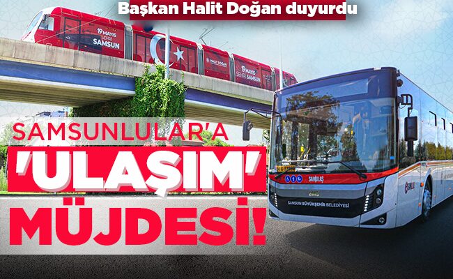 SAMSUNLULAR’A ‘ULAŞIM’ MÜJDESİ!