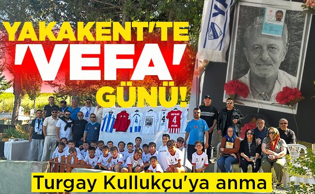 YAKAKENT’TE ‘VEFA’ GÜNÜ!