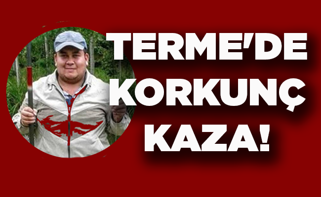 TERME’DE KORKUNÇ KAZA!