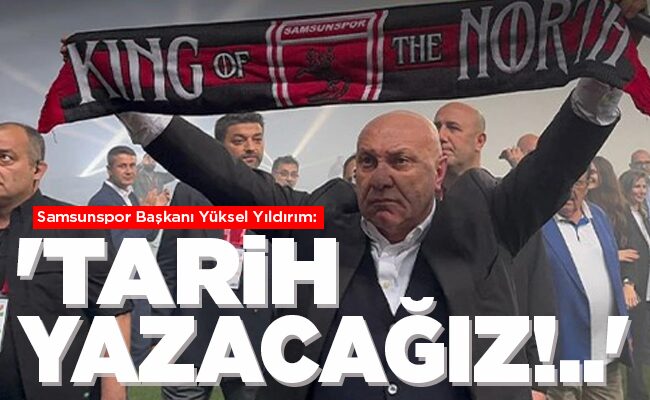 ‘TARİH YAZACAĞIZ!..’