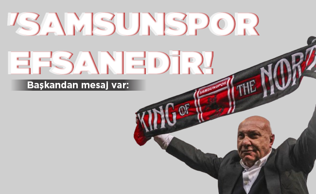 ‘SAMSUNSPOR EFSANEDİR!