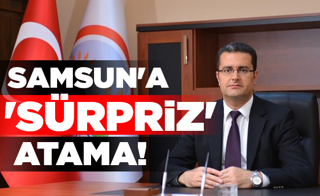 SAMSUN’A ‘SÜRPRİZ’  ATAMA!