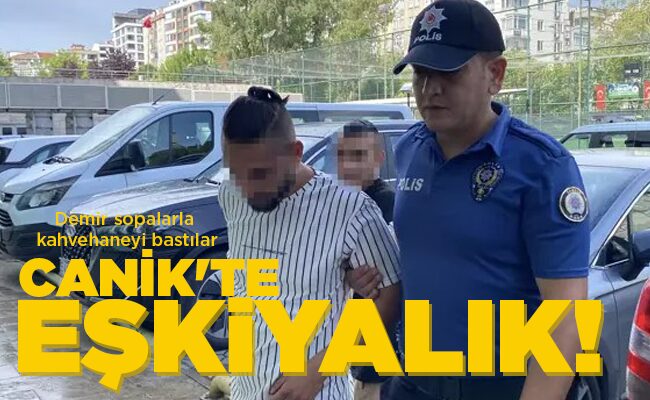 CANİK’TE EŞKİYALIK!