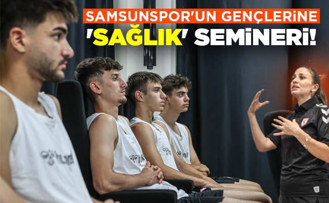 SAMSUNSPOR’UN GENÇLERİNE  ‘SAĞLIK’ SEMİNERİ!