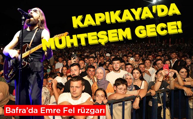Bafra’da Emre Fel rüzgarı  KAPIKAYA’DA MUHTEŞEM GECE!