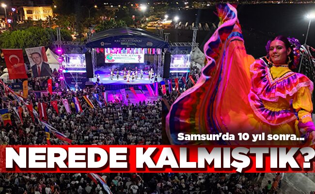 Samsun’da 10 yıl sonra… NEREDE KALMIŞTIK?