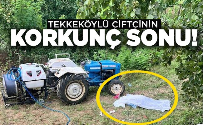 TEKKEKÖYLÜ ÇİFTÇİNİN KORKUNÇ SONU!
