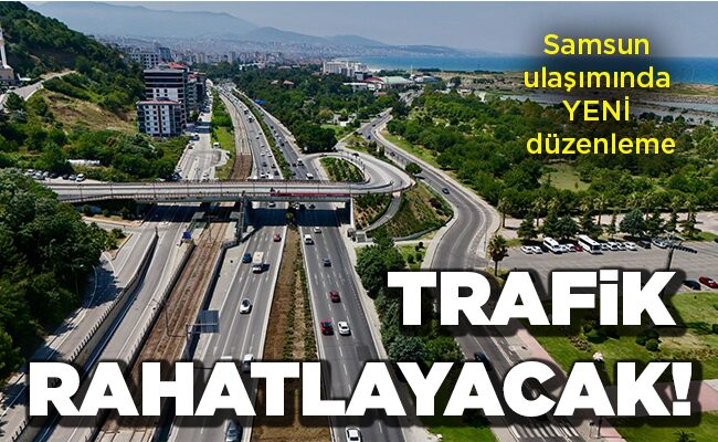 Samsun ulaşımında YENİ düzenleme TRAFİK RAHATLAYACAK!