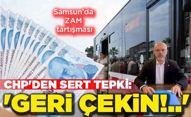 Samsun’da ZAM tartışması CHP’DEN SERT TEPKİ: ‘GERİ ÇEKİN!..’