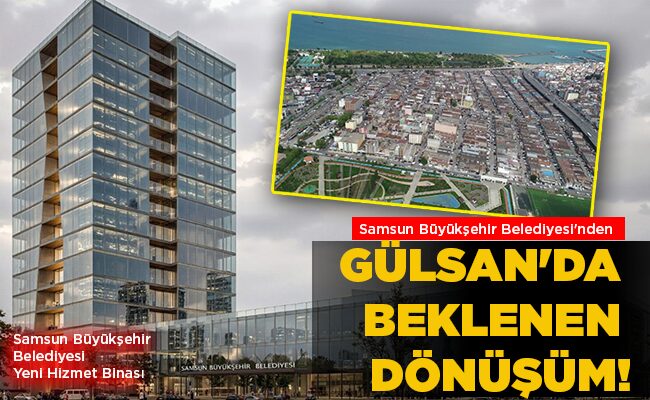 Samsun GÜLSAN’DA  BEKLENEN  DÖNÜŞÜM!