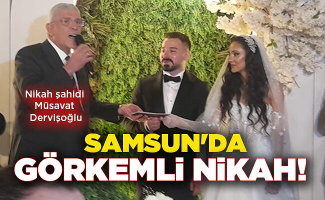 Nikah şahidi Müsavat Dervişoğlu SAMSUN’DA GÖRKEMLİ  NİKAH!