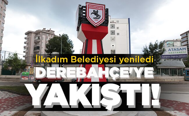 İlkadım Belediyesi yeniledi DEREBAHÇE’YE YAKIŞTI!