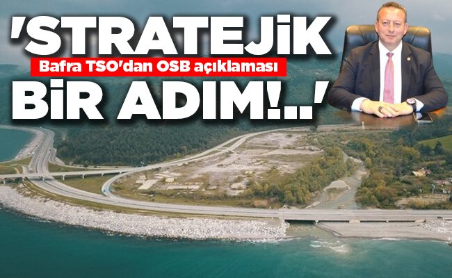 Bafra TSO’dan OSB açıklaması ‘STRATEJİK BİR ADIM!..’
