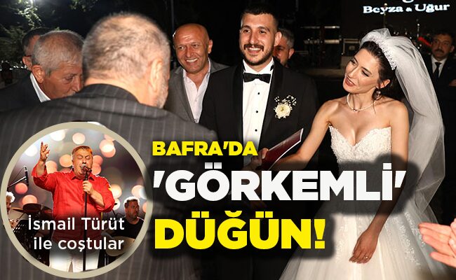 İsmail Türüt ile coştular BAFRA’DA  ‘GÖRKEMLİ’  DÜĞÜN!