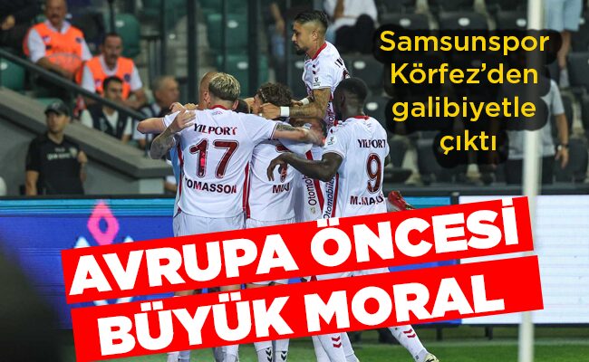 Samsunspor Körfez’den galibiyetle çıktı   AVRUPA ÖNCESİ BÜYÜK MORAL