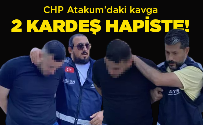 CHP Atakum’daki kavga 2 KARDEŞ HAPİSTE!