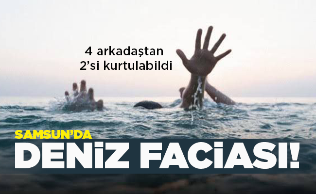4 arkadaştan 2’si kurtulabildi SAMSUN’DA DENİZ FACİASI!