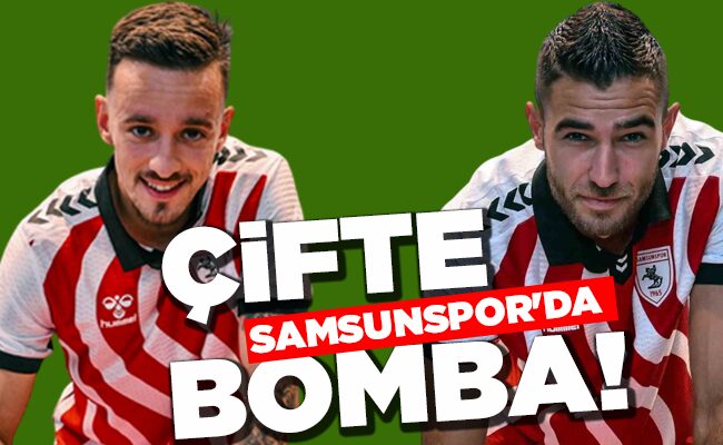 SAMSUNSPOR’DA ÇİFTE BOMBA!