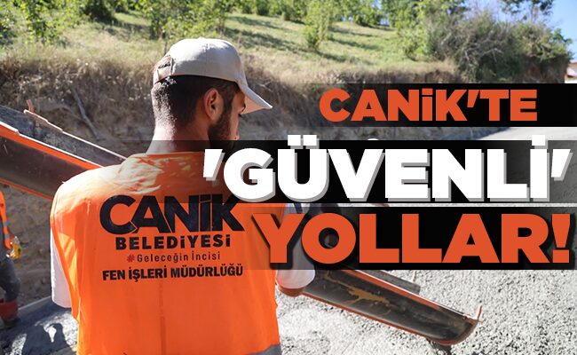 CANİK’TE ‘GÜVENLİ’ YOLLAR!