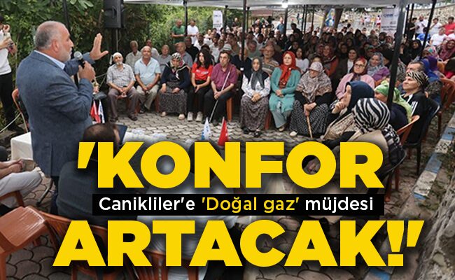 Canikliler’e ‘Doğal gaz’ müjdesi ‘KONFOR ARTACAK!’