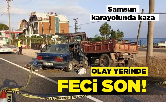 Samsun karayolunda kaza OLAY YERİNDE FECİ SON!
