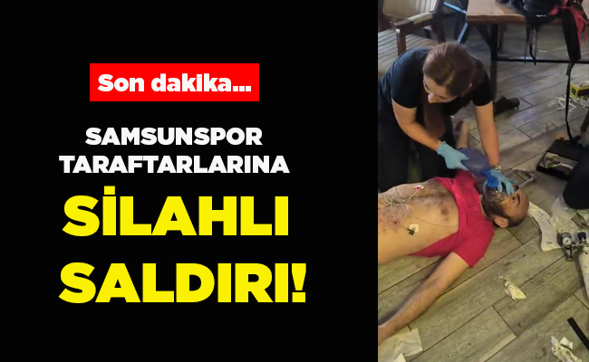 Son dakika…  SAMSUNSPOR TARAFTARLARINA  SİLAHLI SALDIRI!