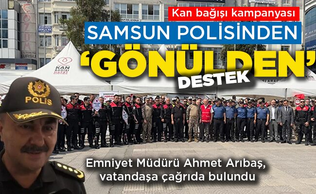 Kan bağışı kampanyası SAMSUN POLİSİNDEN ‘GÖNÜLDEN’ DESTEK!