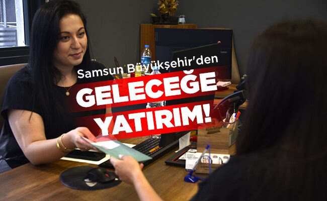 Samsun Büyükşehir’den GELECEĞE YATIRIM!