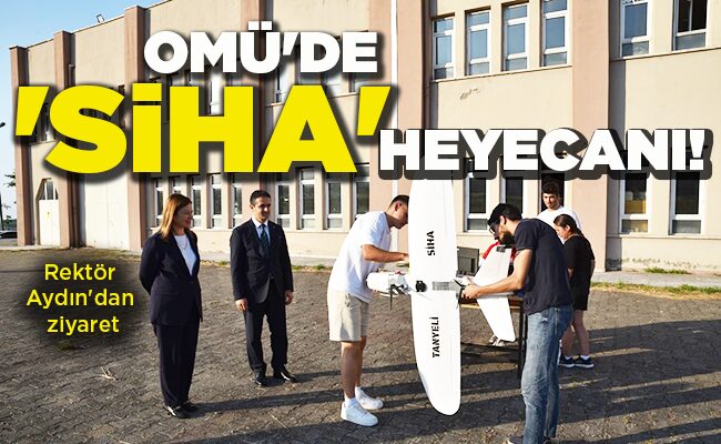 Rektör Aydın’dan ziyaret OMÜ’DE ‘SİHA’ HEYECANI!