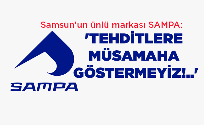 Samsun’un ünlü markası SAMPA: ‘TEHDİTLERE  MÜSAMAHA  GÖSTERMEYİZ!..’